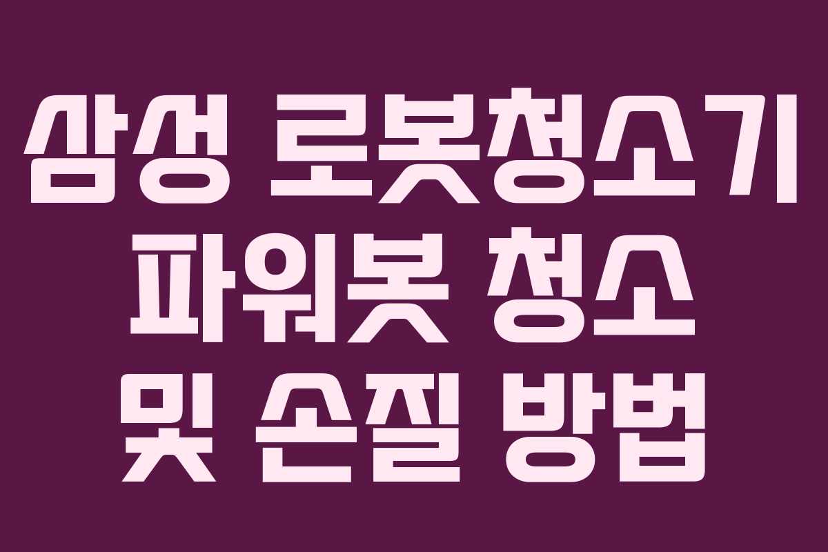 삼성 로봇청소기 파워봇 청소 및 손질 방법