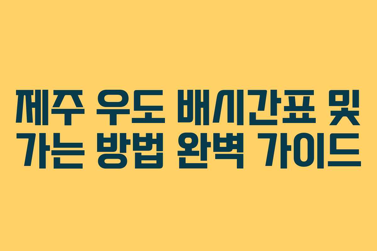 제주 우도 배시간표 및 가는 방법 완벽 가이드 제주 우도 배시간표 및 가는 방법 완벽 가이드