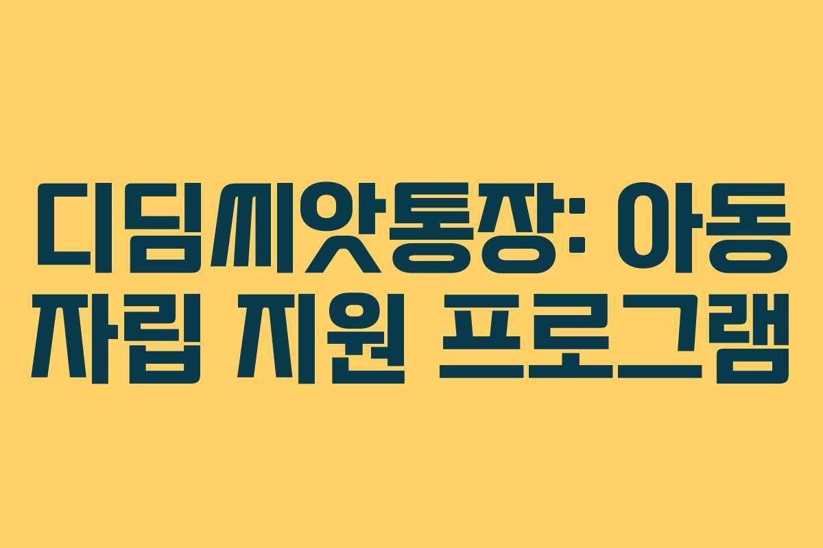 디딤씨앗통장: 아동 자립 지원 프로그램