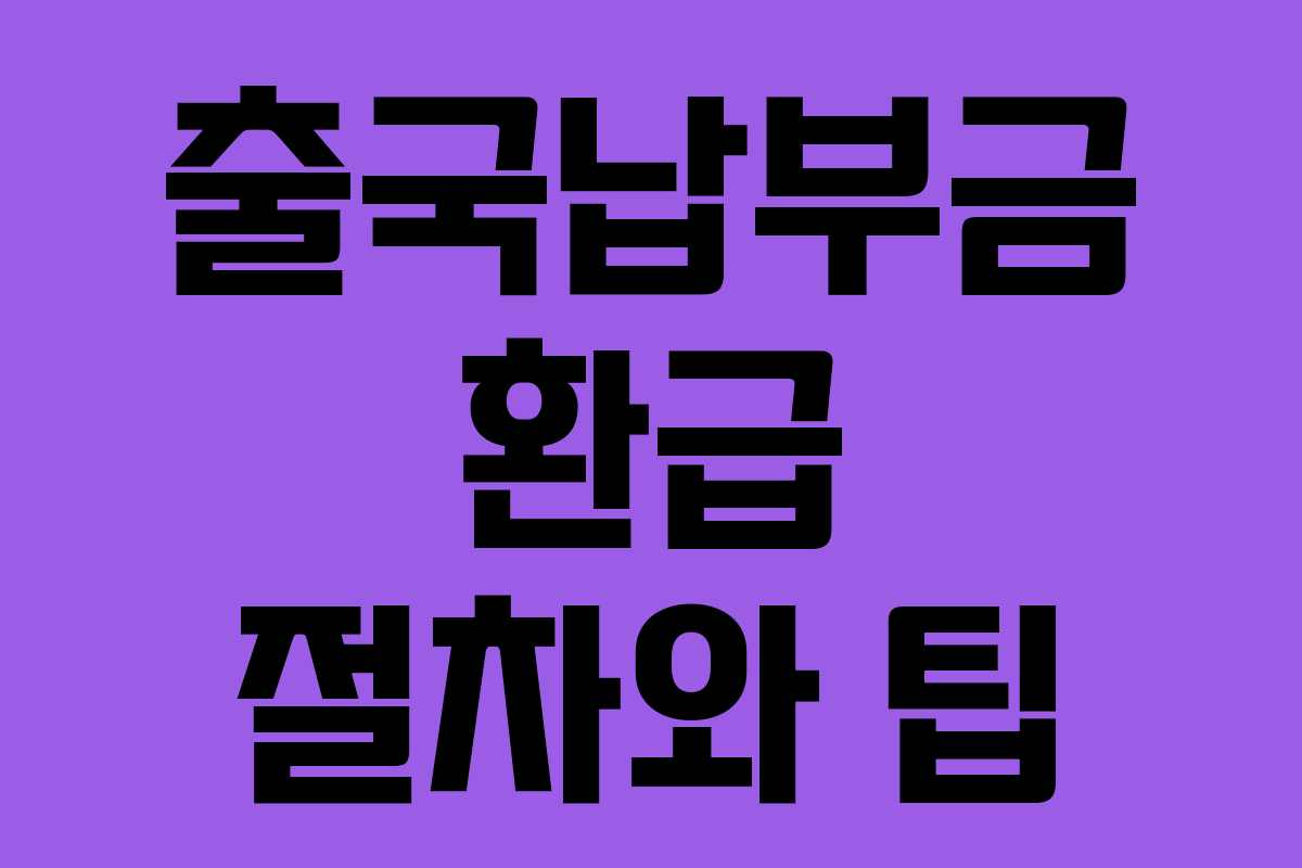 출국납부금 환급 절차와 팁