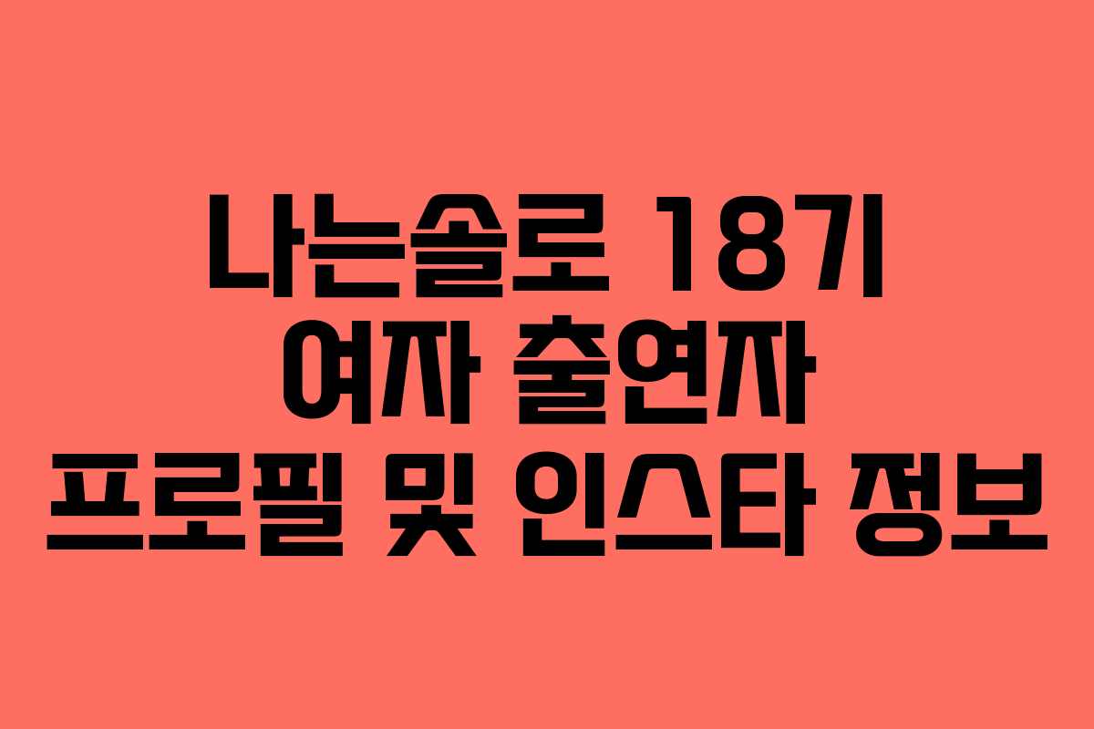 나는솔로 18기 여자 출연자 프로필 및 인스타 정보