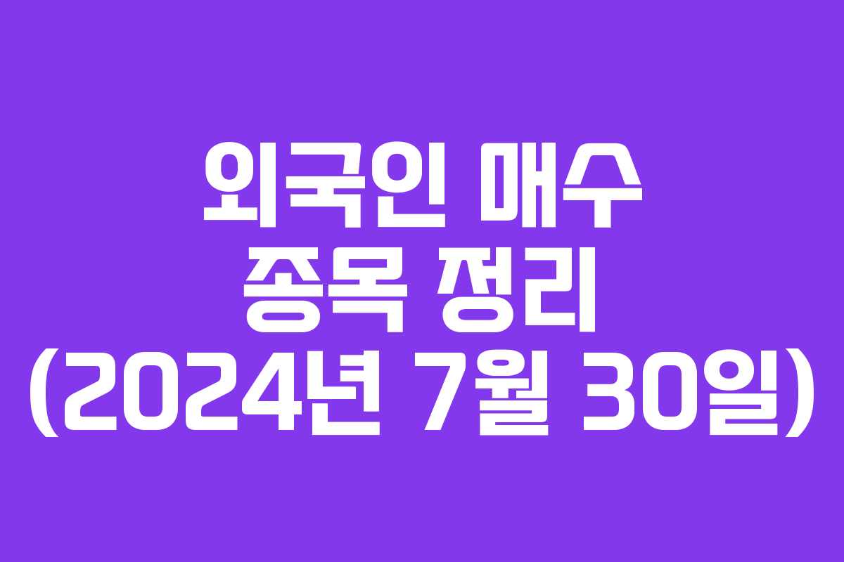 외국인 매수 종목 정리 (2024년 7월 30일)