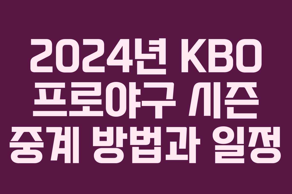 2024년 KBO 프로야구 시즌 중계 방법과 일정
