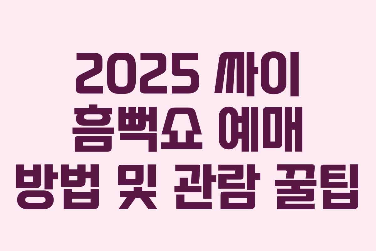 2025 싸이 흠뻑쇼 예매 방법 및 관람 꿀팁