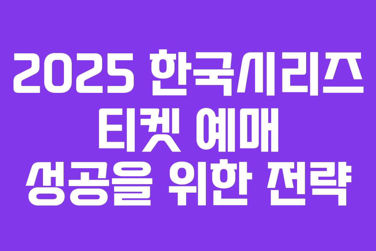 2025 한국시리즈 티켓 예매 성공을 위한 전략 2025 한국시리즈 티켓 예매 성공을 위한 전략