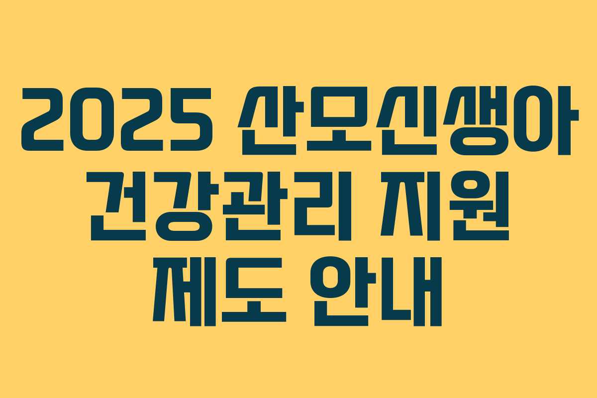2025 산모신생아 건강관리 지원 제도 안내