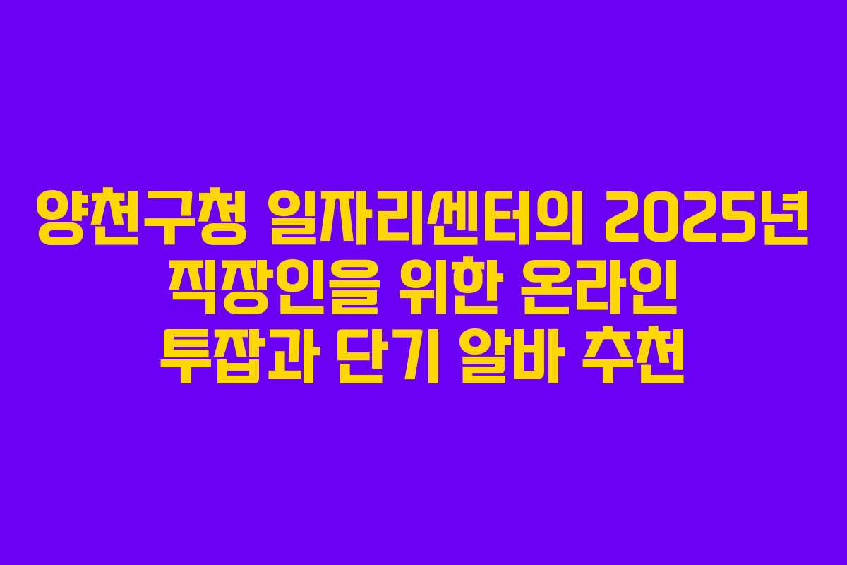 양천구청 일자리센터의 2025년 직장인을 위한 온라인 투잡과 단기 알바 추천