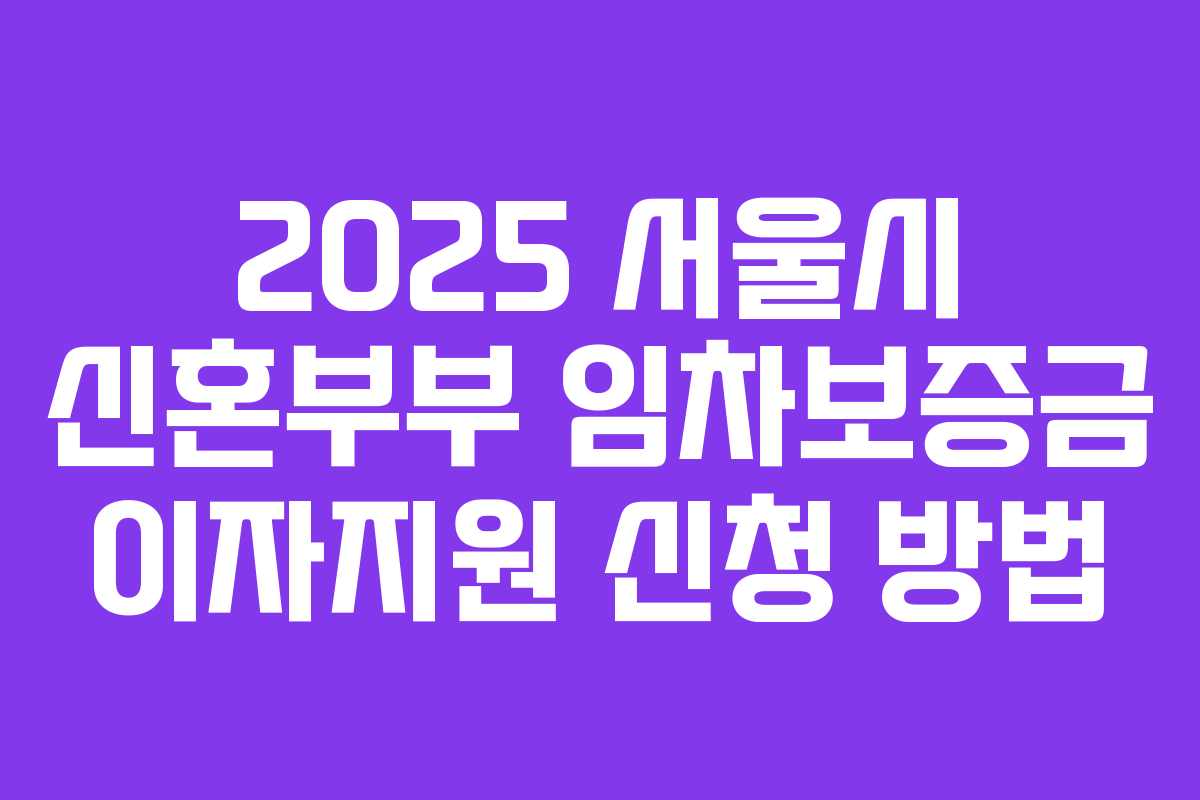 2025 서울시 신혼부부 임차보증금 이자지원 신청 방법