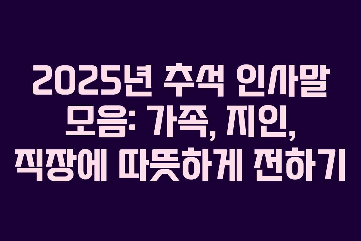 2025년 추석 인사말 모음: 가족, 지인, 직장에 따뜻하게 전하기