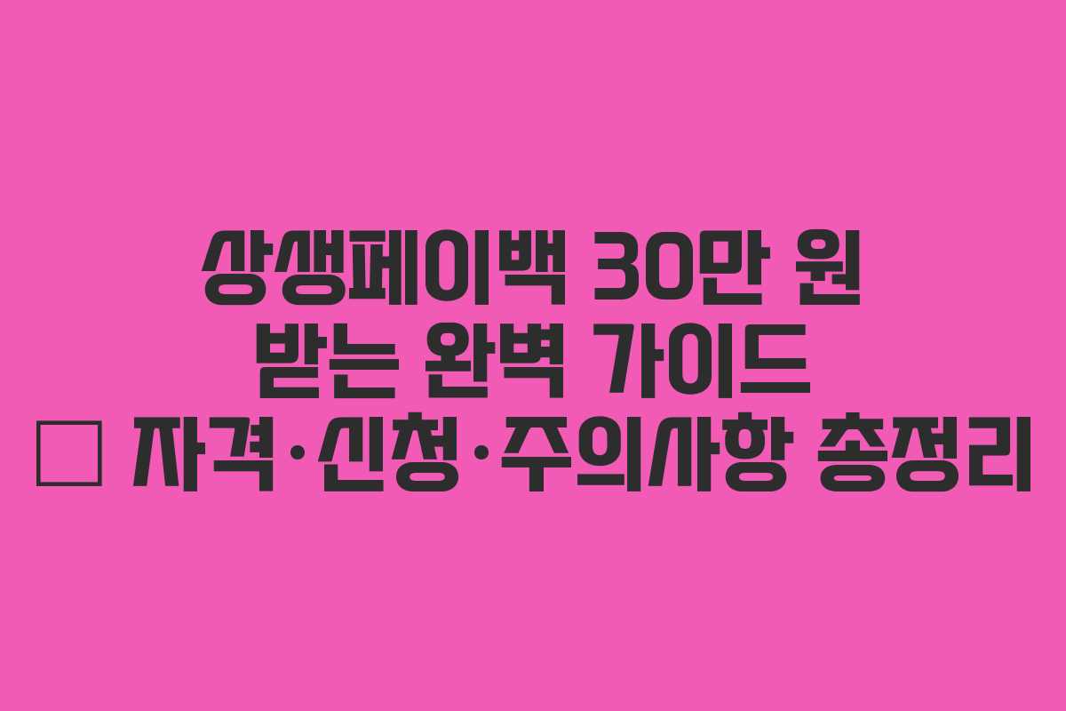 상생페이백 30만 원 받는 완벽 가이드 &ndash; 자격&middot;신청&middot;주의사항 총정리