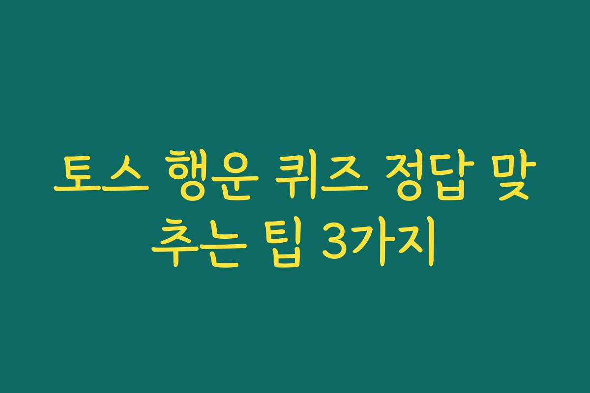 토스 행운 퀴즈 정답 맞추는 팁 3가지
