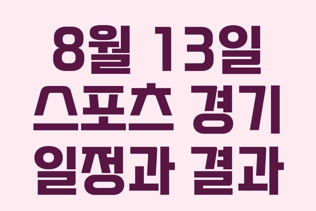 8월 13일 스포츠 경기 일정과 결과