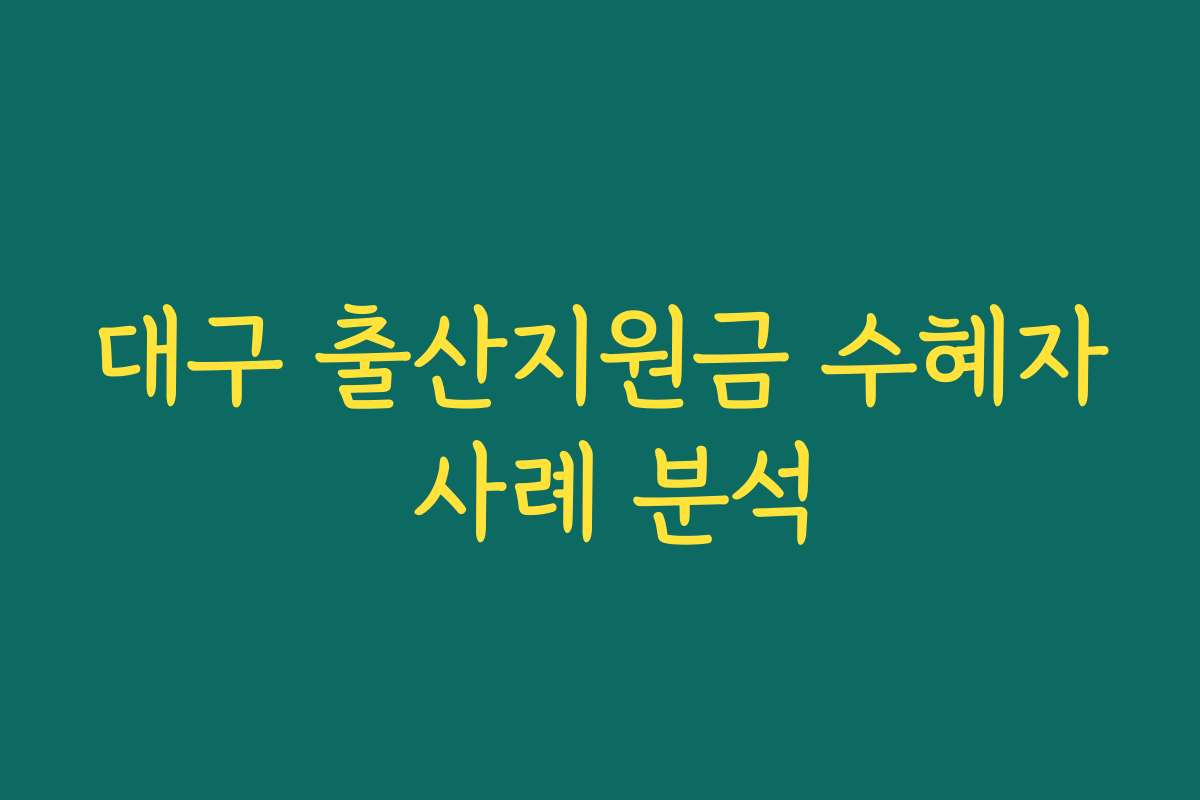 대구 출산지원금 수혜자 사례 분석