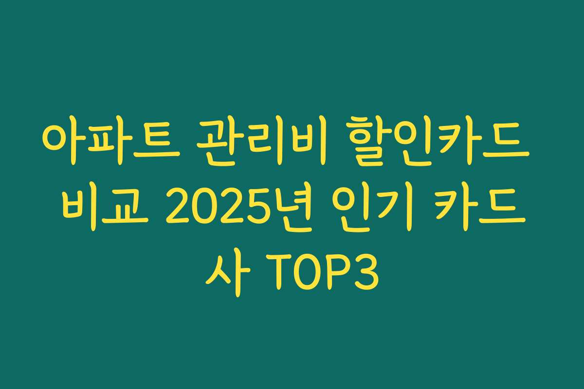 아파트 관리비 할인카드 비교 2025년 인기 카드사 TOP3