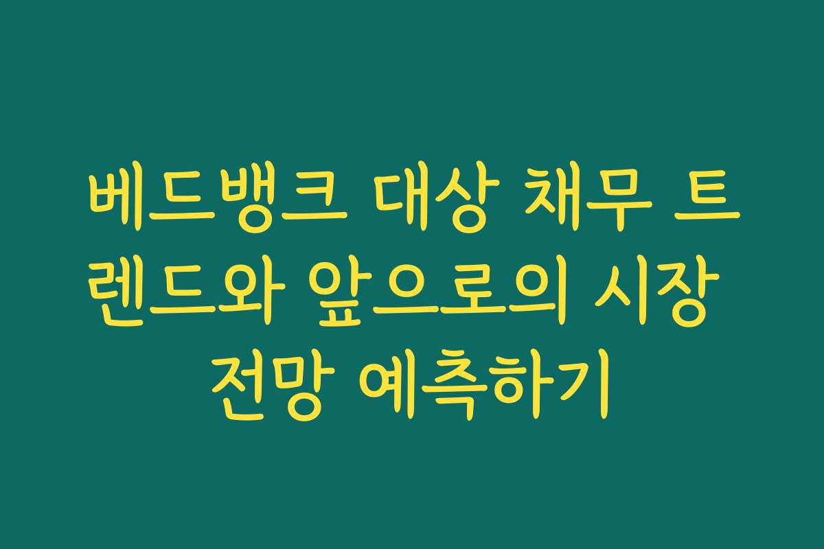 베드뱅크 대상 채무 트렌드와 앞으로의 시장 전망 예측하기