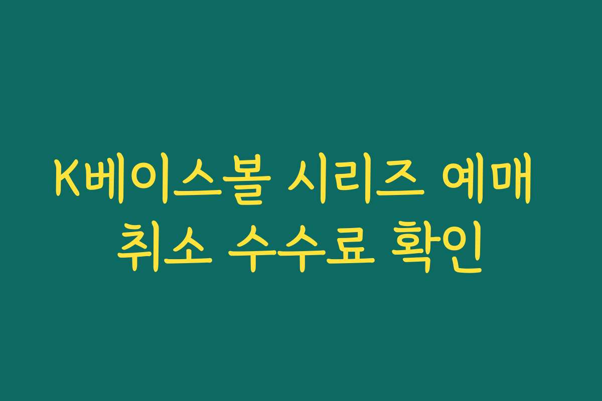 K베이스볼 시리즈 예매 취소 수수료 확인