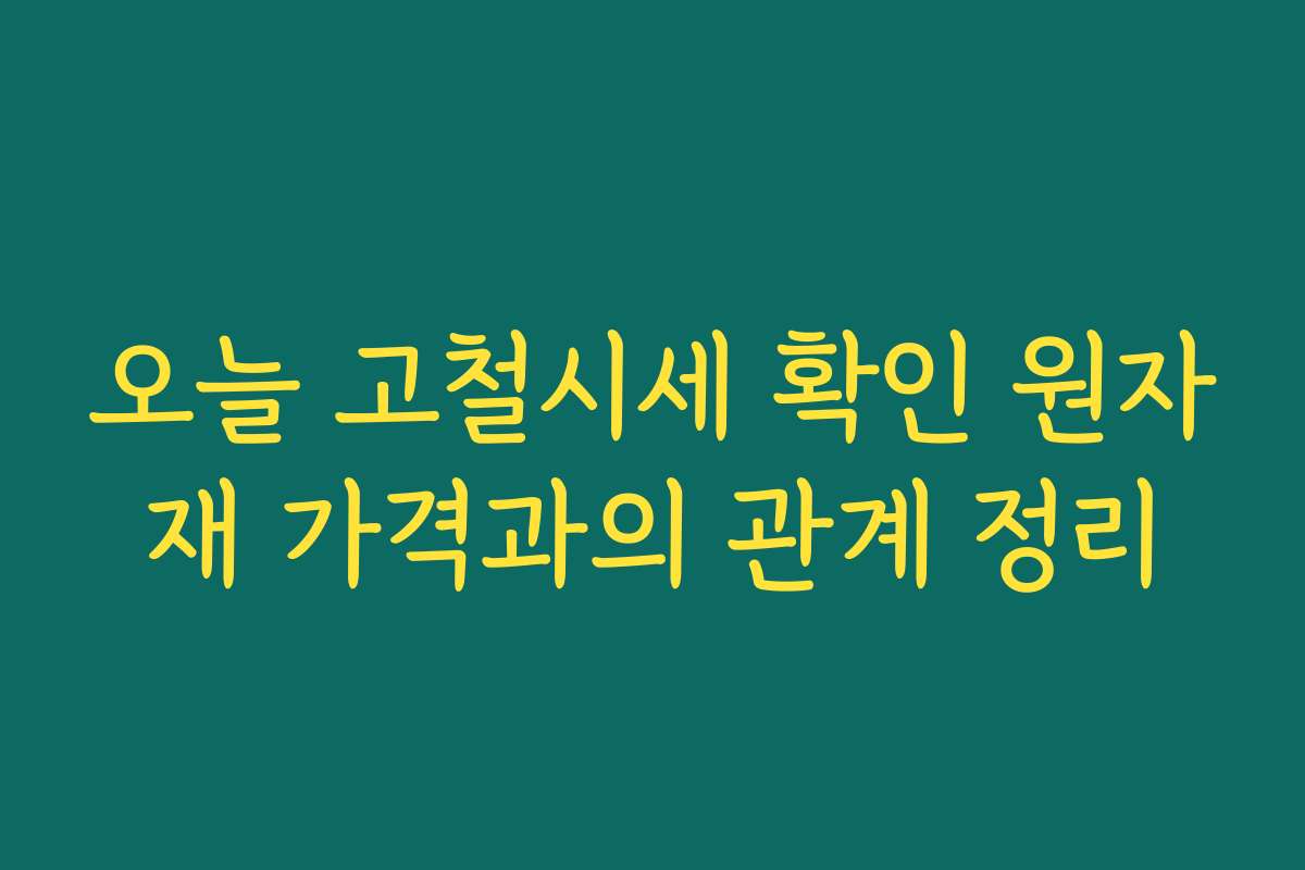 오늘 고철시세 확인 원자재 가격과의 관계 정리 오늘 고철시세 확인 원자재 가격과의 관계 정리