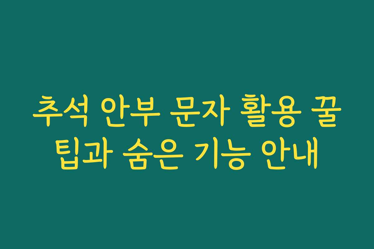추석 안부 문자 활용 꿀팁과 숨은 기능 안내