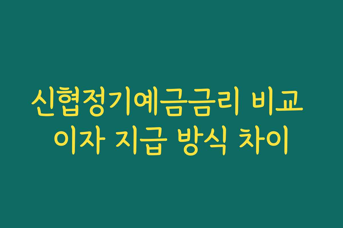 신협정기예금금리 비교 이자 지급 방식 차이 신협정기예금금리 비교 이자 지급 방식 차이