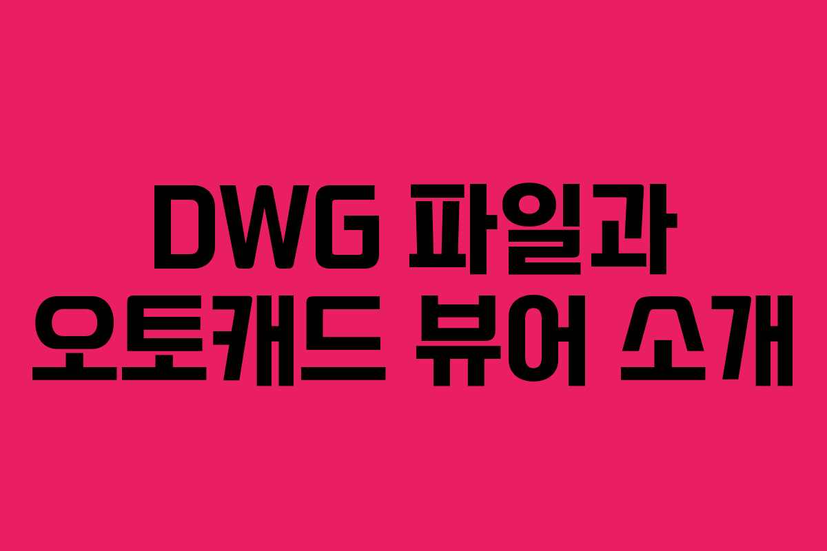 DWG 파일과 오토캐드 뷰어 소개