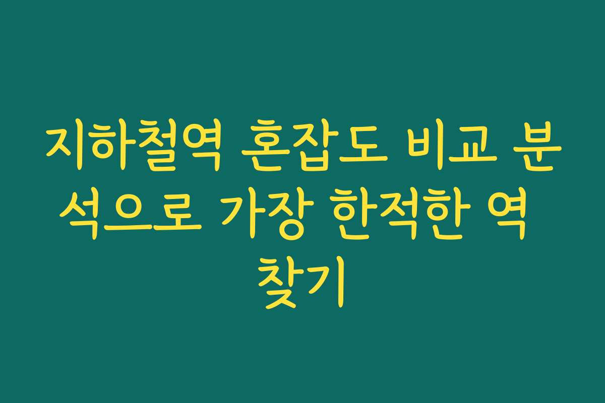 지하철역 혼잡도 비교 분석으로 가장 한적한 역 찾기