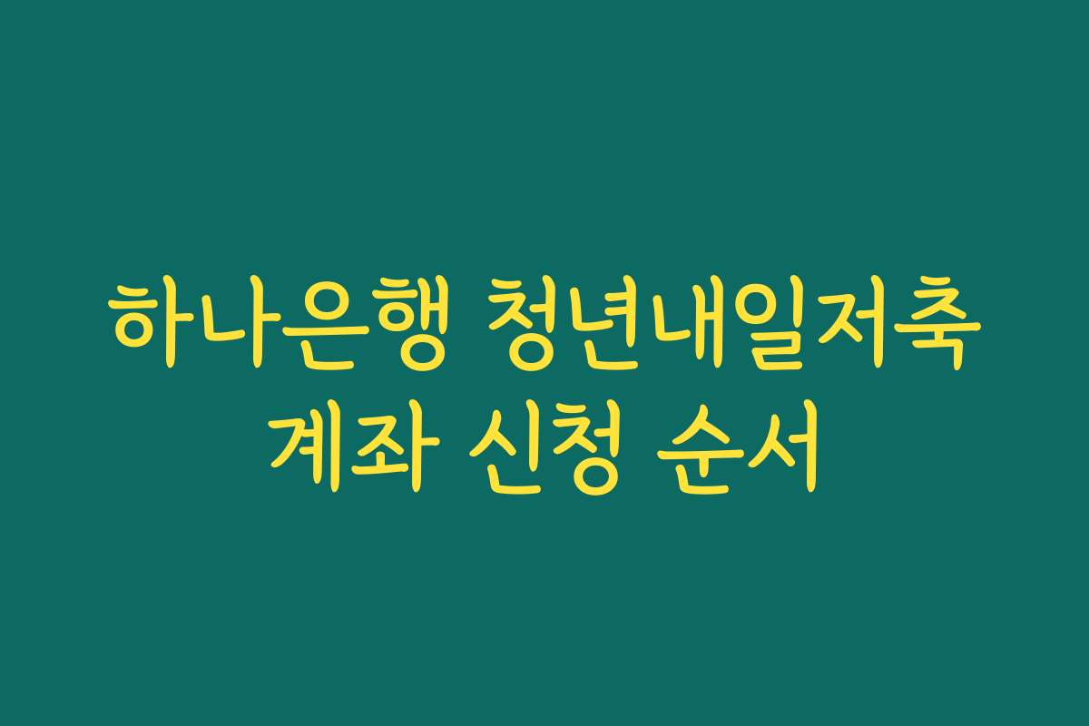 하나은행 청년내일저축계좌 신청 순서