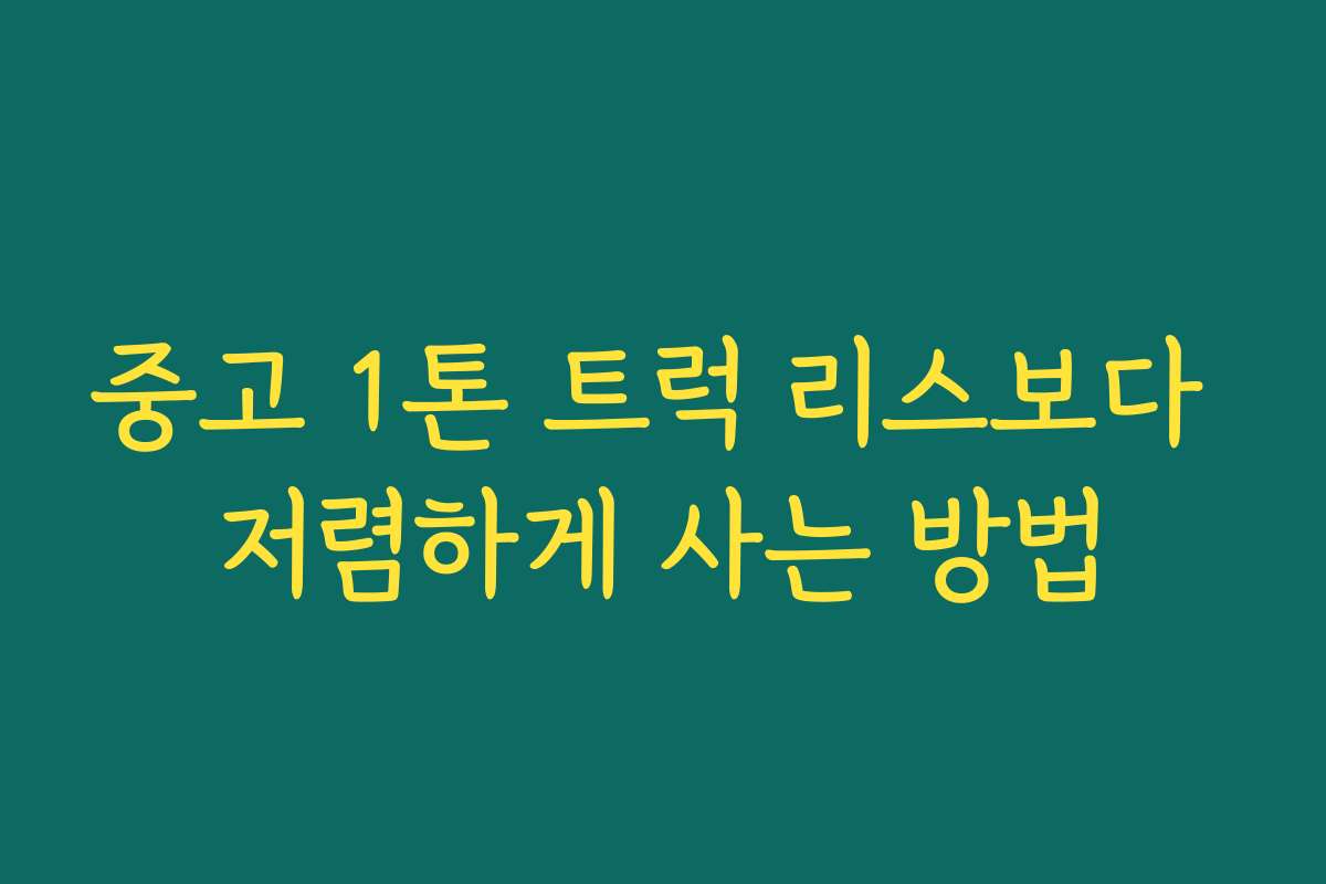 중고 1톤 트럭 리스보다 저렴하게 사는 방법