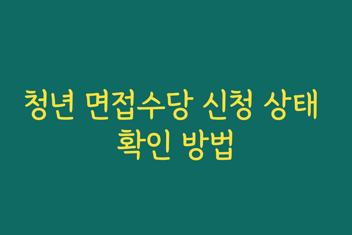 청년 면접수당 신청 상태 확인 방법