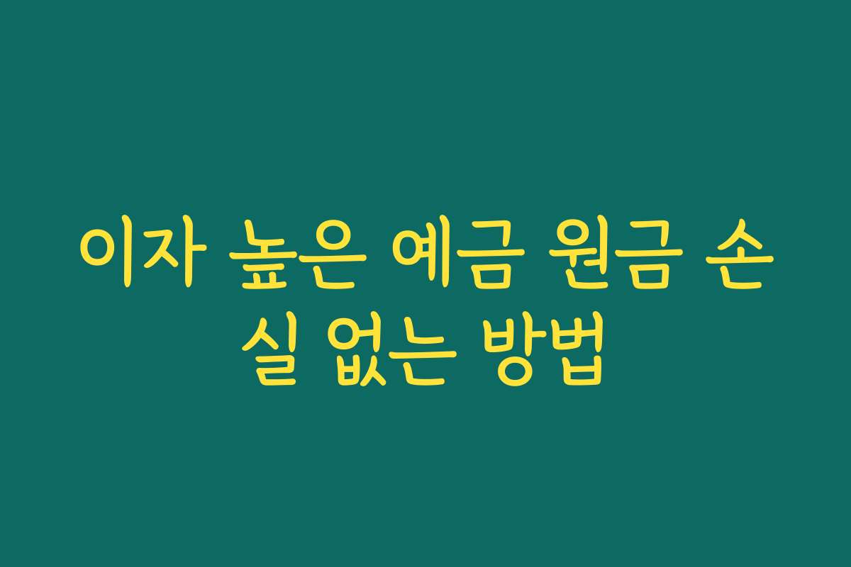 이자 높은 예금 원금 손실 없는 방법