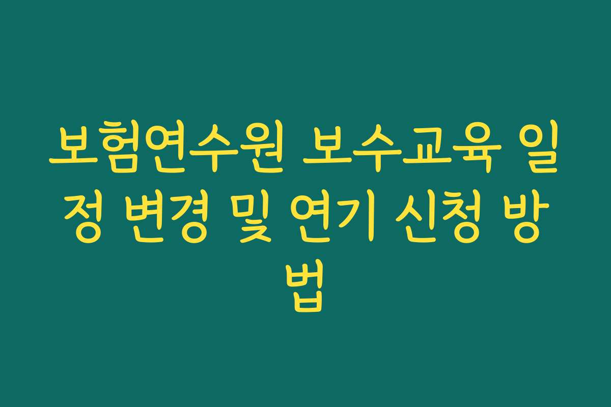 보험연수원 보수교육 일정 변경 및 연기 신청 방법