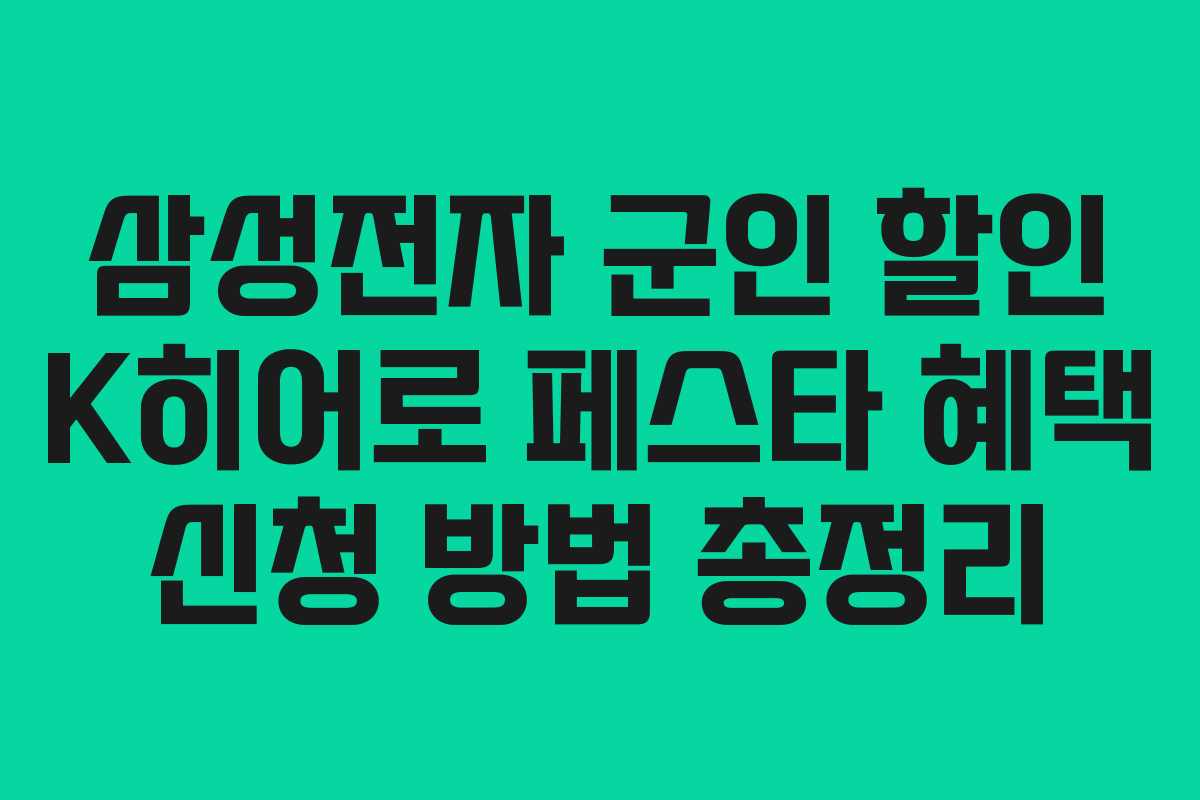 삼성전자 군인 할인 K히어로 페스타 혜택 신청 방법 총정리