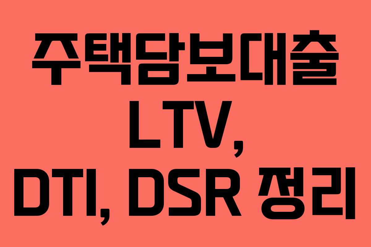 주택담보대출 LTV, DTI, DSR 정리