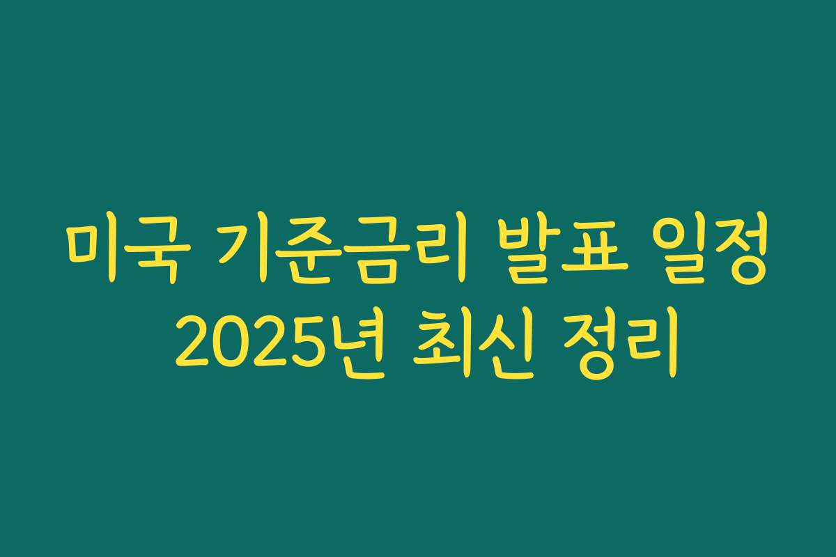 미국 기준금리 발표 일정 2025년 최신 정리 미국 기준금리 발표 일정 2025년 최신 정리