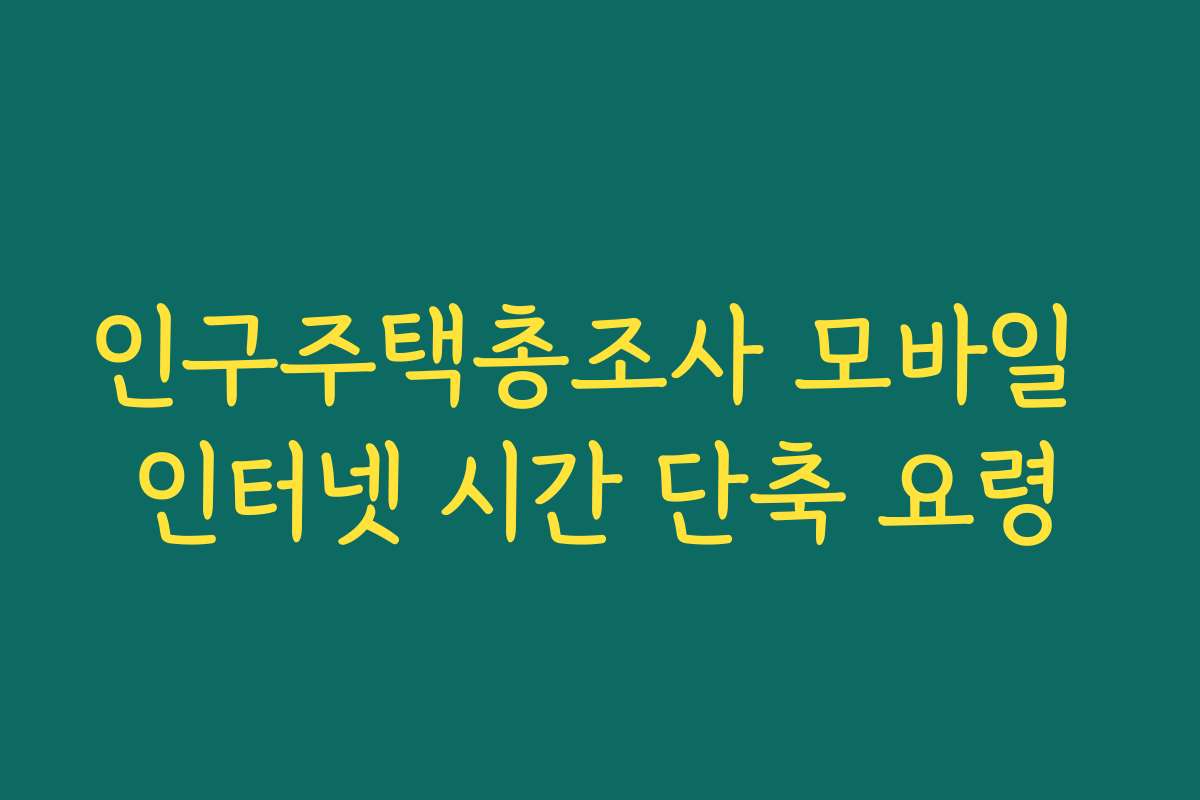 인구주택총조사 모바일 인터넷 시간 단축 요령