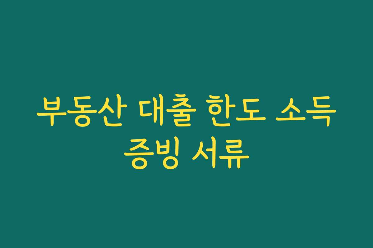 부동산 대출 한도 소득증빙 서류