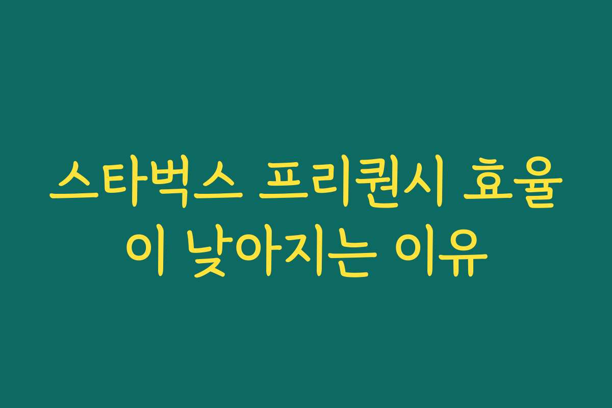 스타벅스 프리퀀시 효율이 낮아지는 이유