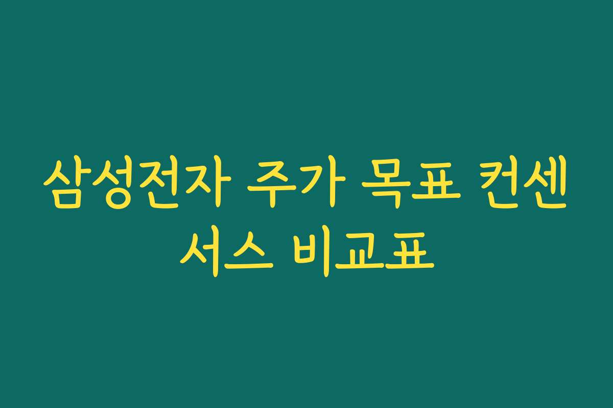 삼성전자 주가 목표 컨센서스 비교표