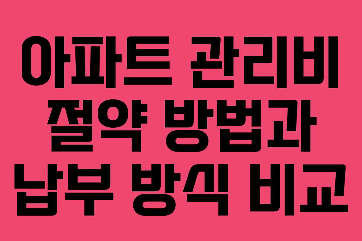 아파트 관리비 절약 방법과 납부 방식 비교