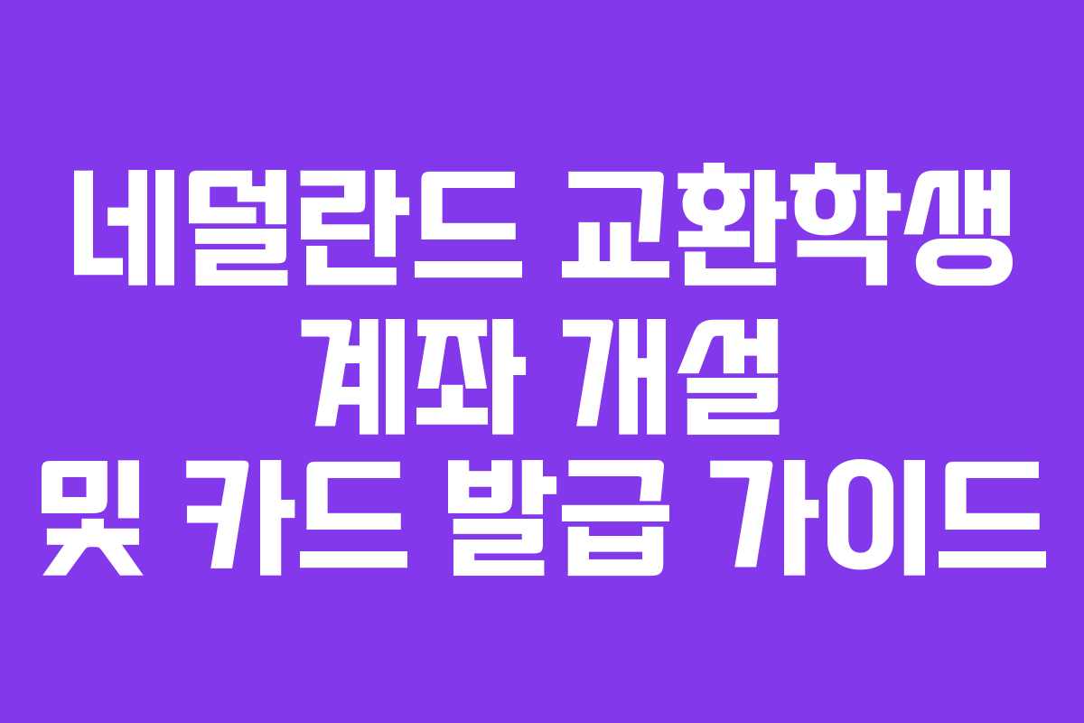 네덜란드 교환학생 계좌 개설 및 카드 발급 가이드
