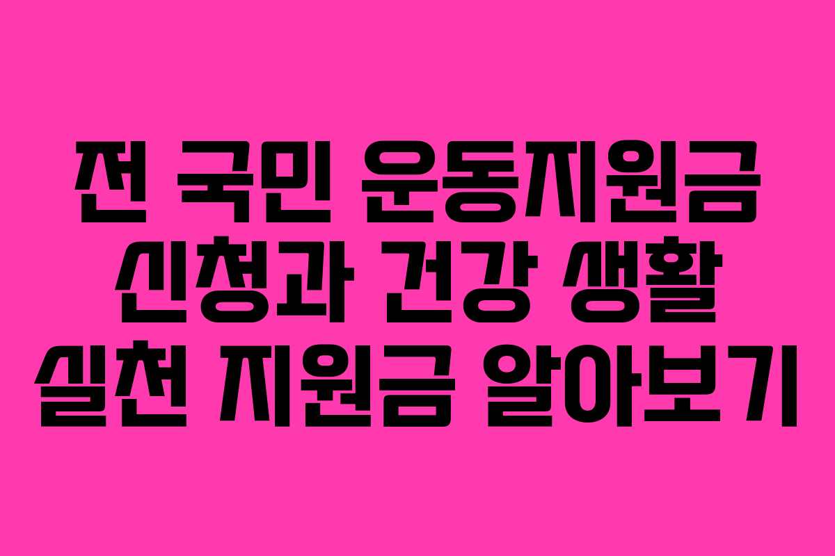 전 국민 운동지원금 신청과 건강 생활 실천 지원금 알아보기
