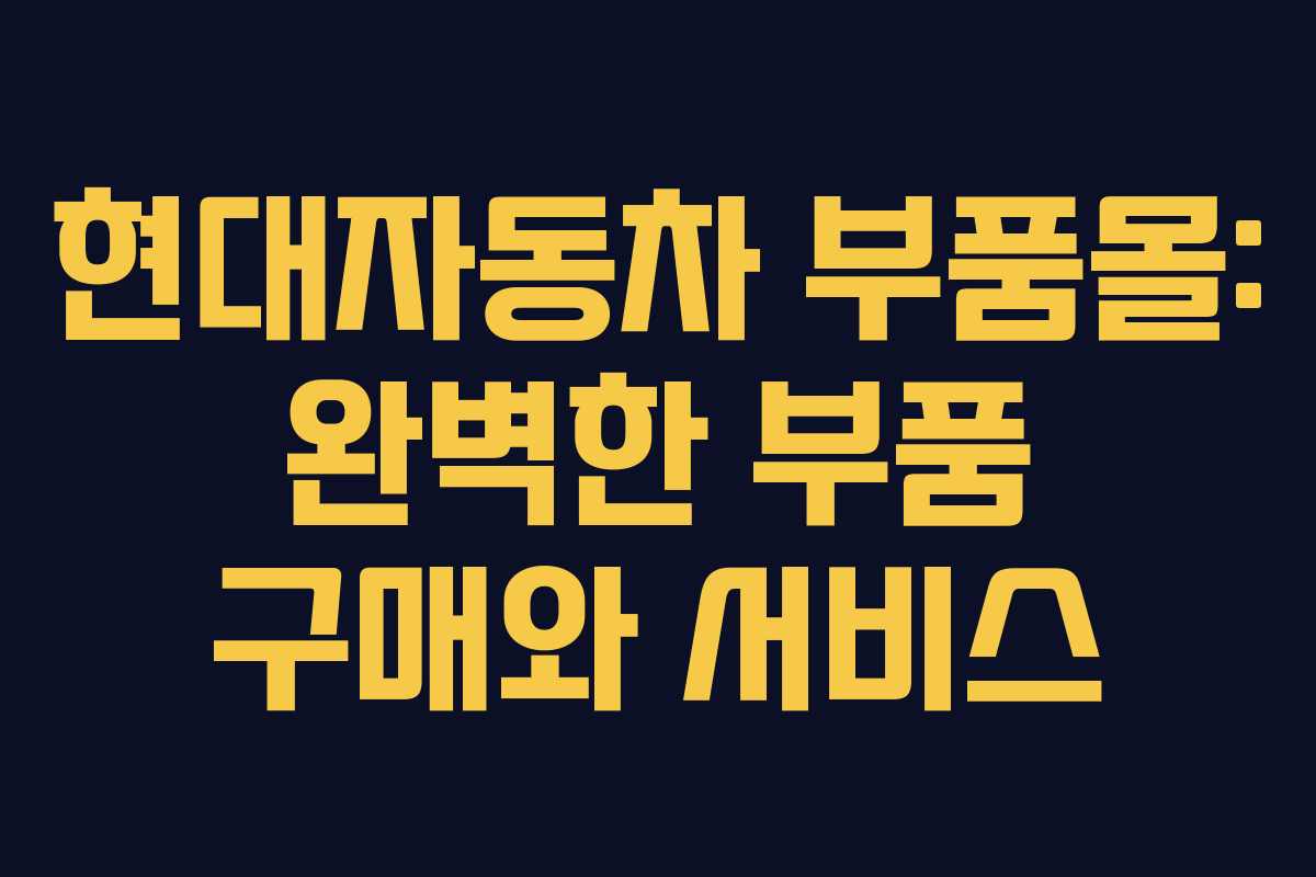 현대자동차 부품몰: 완벽한 부품 구매와 서비스