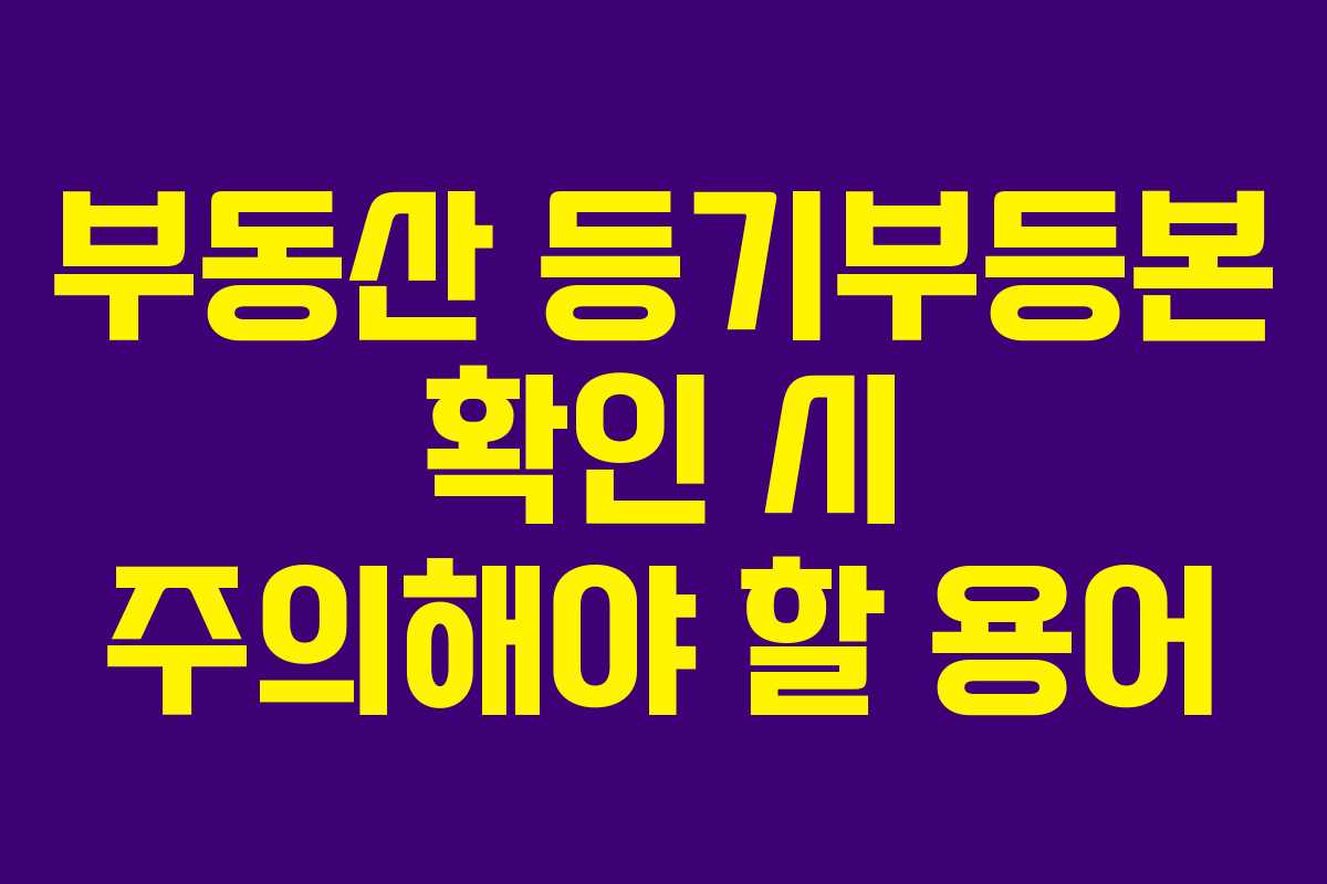 부동산 등기부등본 확인 시 주의해야 할 용어