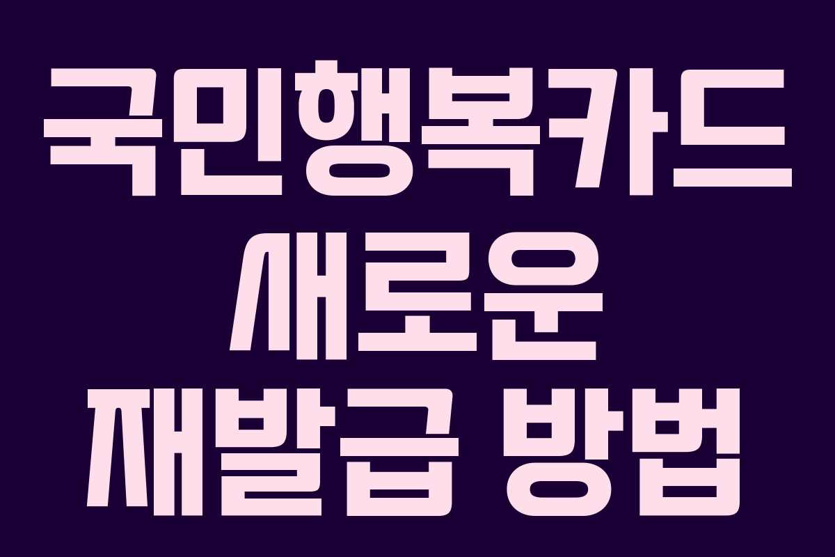 국민행복카드 새로운 재발급 방법