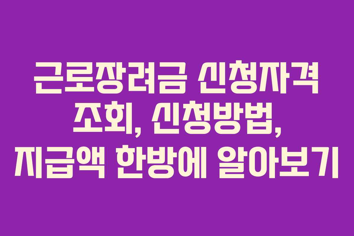 근로장려금 신청자격 조회, 신청방법, 지급액 한방에 알아보기