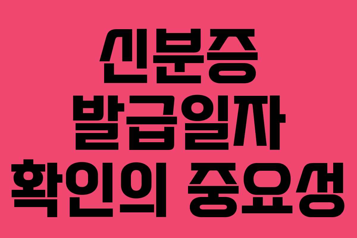 신분증 발급일자 확인의 중요성