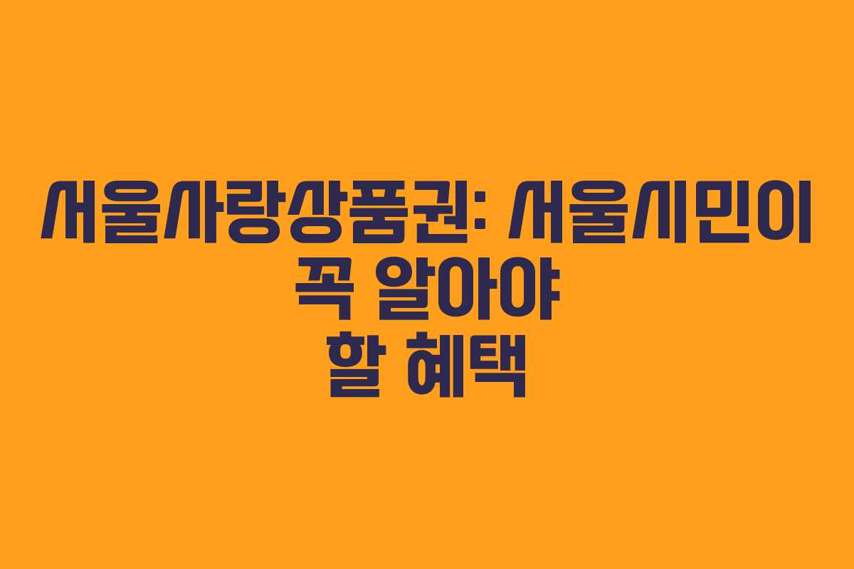 서울사랑상품권: 서울시민이 꼭 알아야 할 혜택 서울사랑상품권: 서울시민이 꼭 알아야 할 혜택