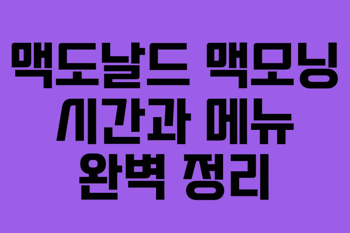 맥도날드 맥모닝 시간과 메뉴 완벽 정리 맥도날드 맥모닝 시간과 메뉴 완벽 정리