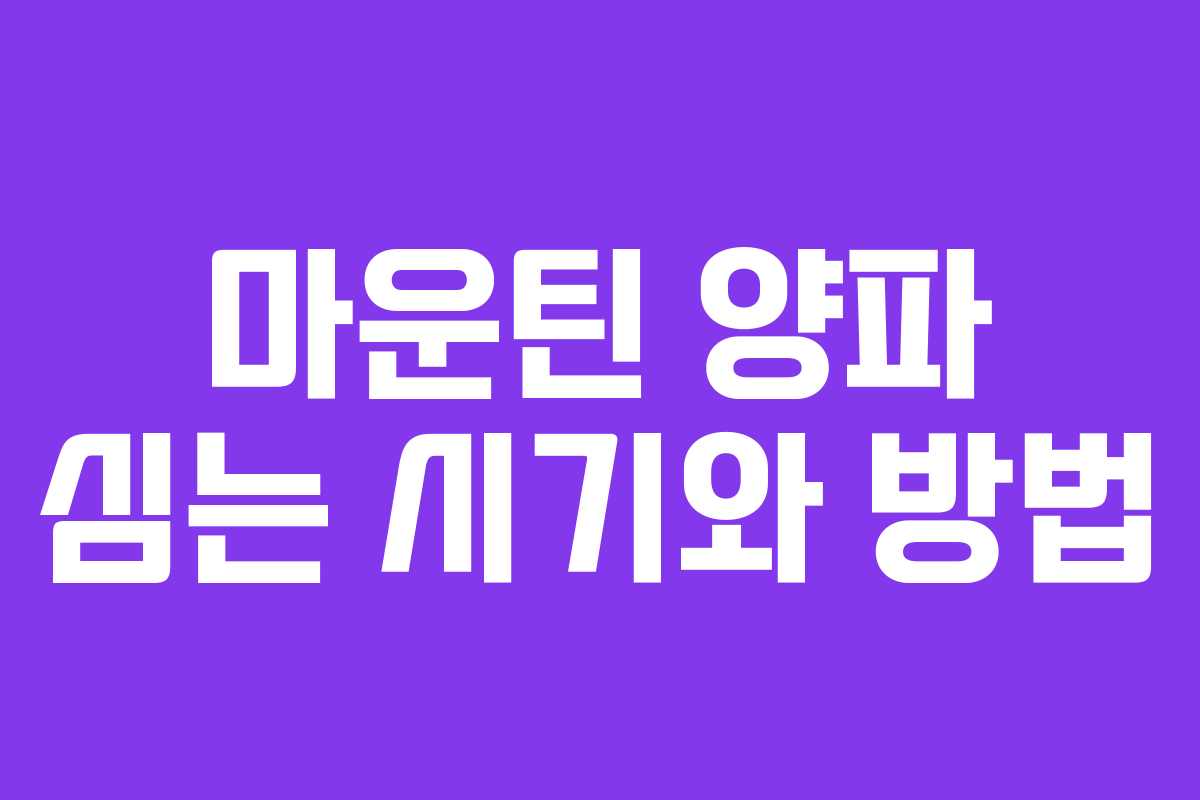 마운틴 양파 심는 시기와 방법