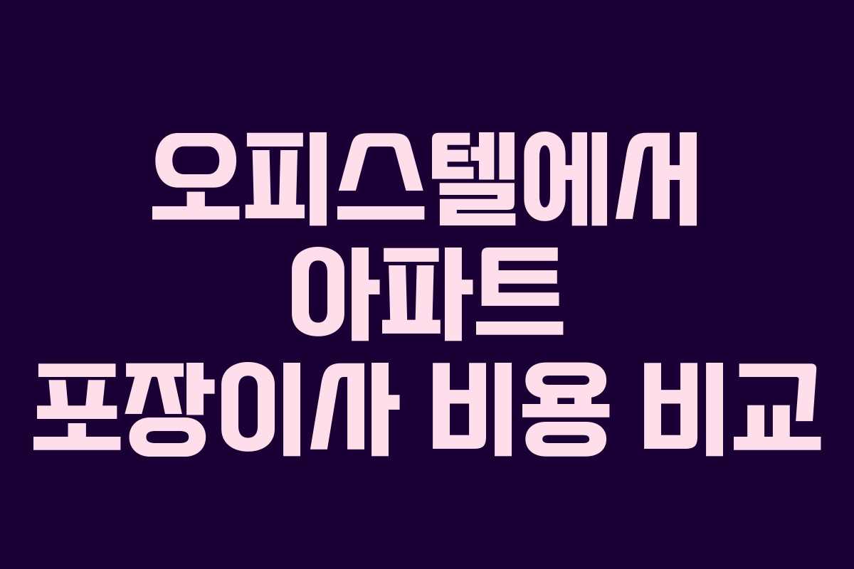 오피스텔에서 아파트 포장이사 비용 비교