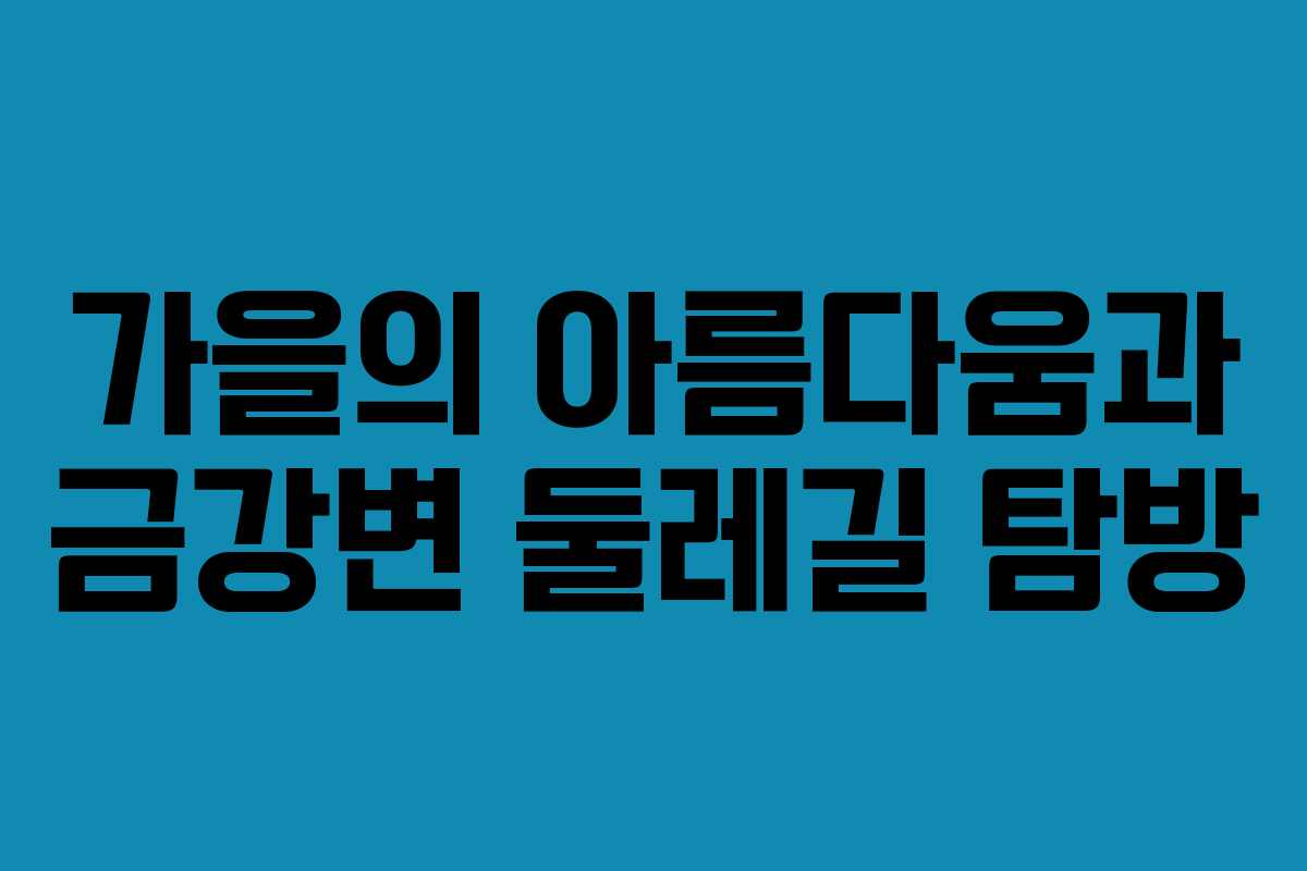 가을의 아름다움과 금강변 둘레길 탐방